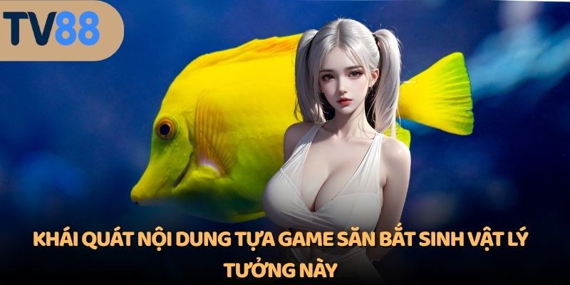 Khái quát nội dung tựa game săn bắt sinh vật lý tưởng này