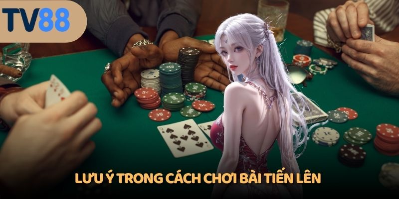 Lưu ý trong cách chơi bài Tiến Lên