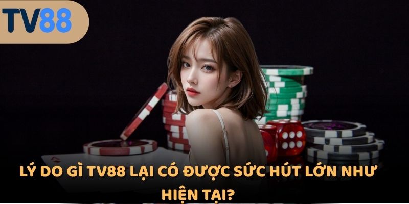Lý do gì TV88 lại có được sức hút lớn như hiện tại?
