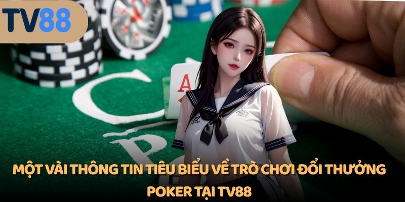 Một vài thông tin tiêu biểu về trò chơi đổi thưởng poker tại TV88