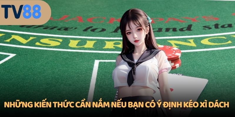 Những kiến thức cần nắm nếu bạn có ý định kéo xì dách