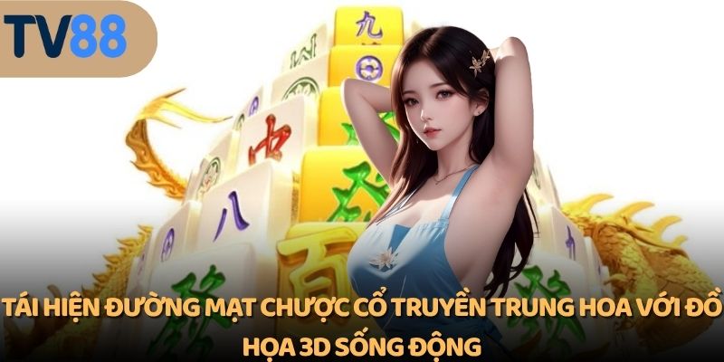 Tái hiện đường Mạt chược cổ truyền Trung Hoa với đồ họa 3D sống động