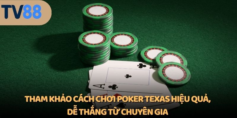Tham khảo cách chơi Poker Texas hiệu quả, dễ thắng từ chuyên gia